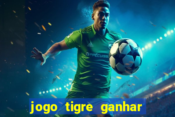 jogo tigre ganhar dinheiro de verdade